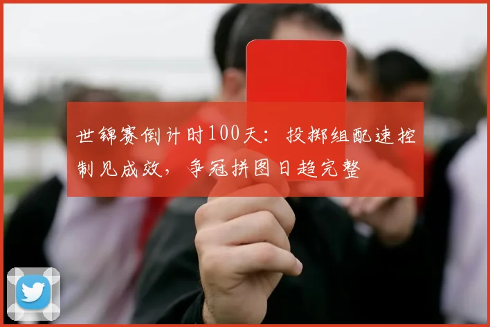 世锦赛倒计时100天：投掷组配速控制见成效，争冠拼图日趋完整