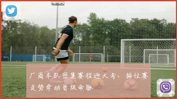 厂商车队密集赛程迎大考，排位赛走势牵动晋级命脉