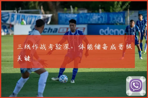 三线作战考验深，体能储备成晋级关键